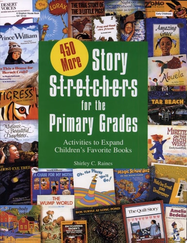 450 More Story S-t-r-e-t-c-h-e-r-s (Stretchers) for the Primary Grades: Activities to Expand Children's Favorite Books