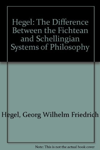 Hegel: The Difference Between the Fichtean and Schellingian Systems of Philosophy