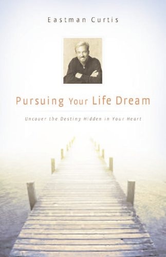 Pursuing Your Life Dream: Uncover the Destiny in Your Heart