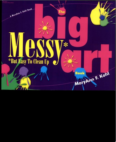 The Big Messy* Art Book: *But Easy to Clean Up