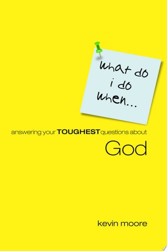 What Do I Do When? Answering Your Toughest Questions About God