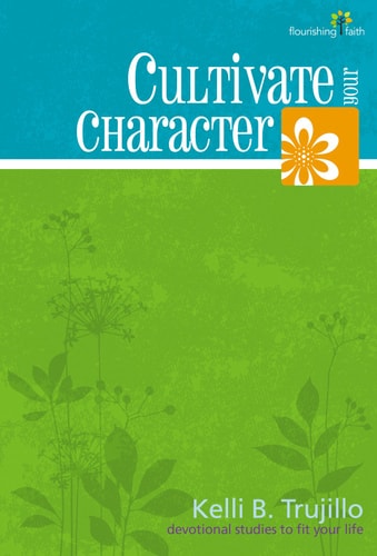Cultivate Your Character (Flourishing Faith--Devotional Studies to Fit Your Life)