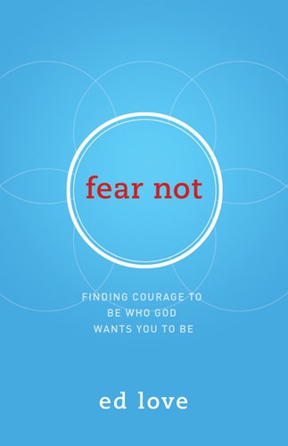 Fear Not: Finding Courage to Be Who God Wants You to Be