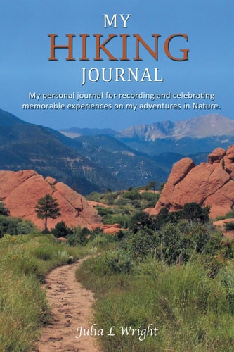 My Hiking Journal: My personal journal for recording and celebrating memorable experiences on my adventures in Nature.