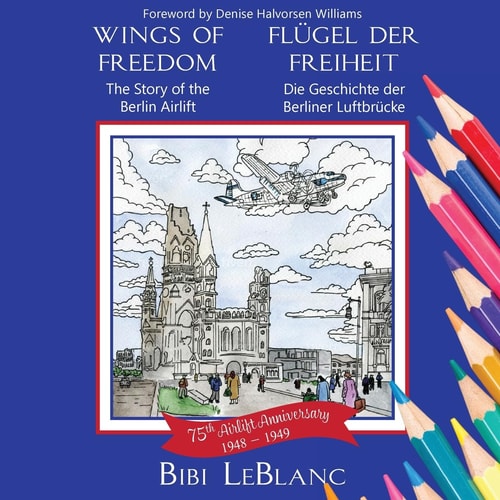 Wings of Freedom Flügel der Freiheit: The Story of the Berlin Airlift Die Geschichte der Berliner Luftbrücke