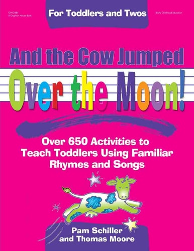And the Cow Jumped Over the Moon: Over 650 Activities to Teach Toddlers Using Familiar Rhymes and Songs (Toddlers & Twos)