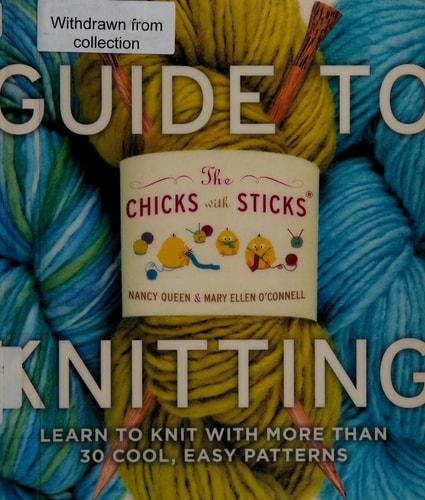 The Chicks with Sticks Guide to Knitting: Learn to Knit with more than 30 Cool, Easy Patterns