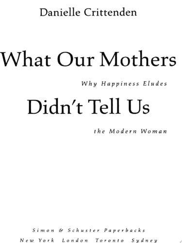What Our Mothers Didn't Tell Us : Why Happiness Eludes the Modern Woman