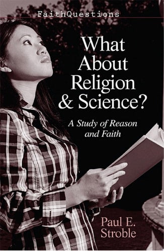 What About Religion and Science?: A Study of Faith and Reason (Faithquestions)