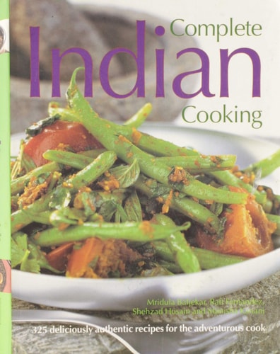 Complete Indian Cooking 325 Deliciously Authentic Recipes for the Adventurous Cook