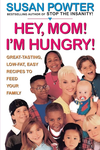 Hey Mom! I'm Hungry!: Great-Tasting, Low-Fat, Easy Recipes to Feed Your Family
