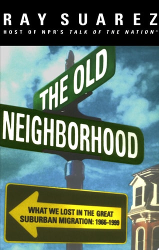 The Old Neighborhood: What We Lost in the Great Suburban Migration, 1966-1999