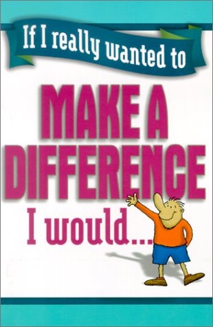 If I Really Wanted to Make a Difference, I Would...
