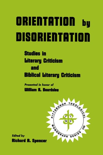 Orientation by Disorientation: Studies in Literary Criticism and Biblical Literary Criticism, presented in honor of William A. Beardslee (Pittsburgh Theological Monograph)
