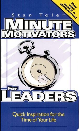 Minute Motivators for Leaders: Quick Inspiration for the Time of Your Life