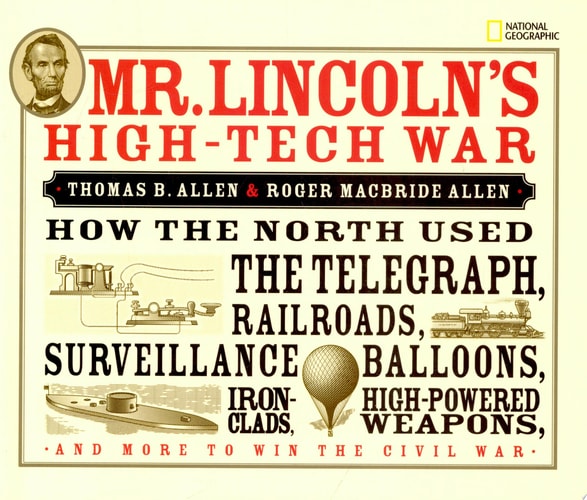 Mr. Lincoln's High-Tech War: How the North Used the Telegraph, Railroads, Surveillance Balloons, Ironclads, High-Powered Weapons, and More to Win the Civil War