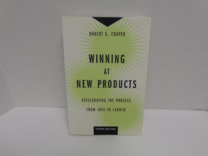 Winning at New Products: Accelerating the Process from Idea to Launch, Third Edition