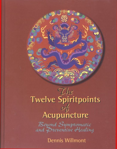 The Twelve Spiritpoints of Acupuncture: Beyond Symptomatic and Preventive Healing (3rd Edition)