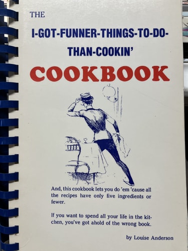 The I-got-funner-things-to-do-than-cookin' cookbook