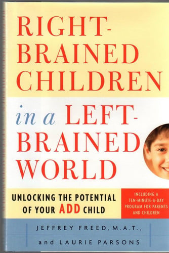 Right-Brained Children in a Left-Brained World: Unlocking the Potential of Your ADD Child