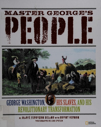 Master George's People: George Washington, His Slaves, and His Revolutionary Transformation