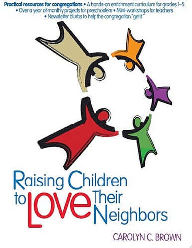 Raising Children To Love Their Neighbors: Practical Resources for Congregations