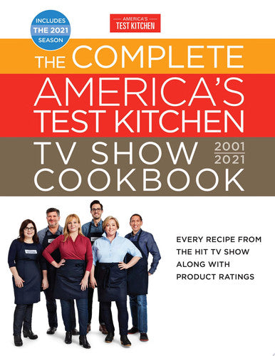 The Complete America's Test Kitchen TV Show Cookbook 2001-2021 Every Recipe from the HIt TV Show Along with Product Ratings Includes the 2021 Season