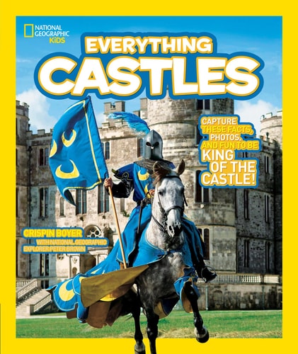 National Geographic Kids Everything Castles Capture These Facts, Photos, and Fun to Be King of the Castle!