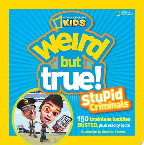 Weird But True: Stupid Criminals 100 Brainless Baddies Busted, Plus Wacky Facts