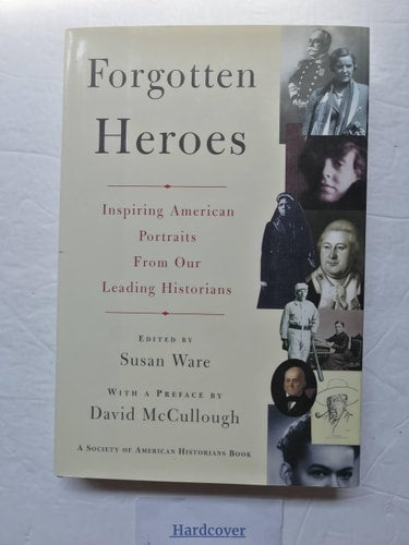 FORGOTTEN HEROES: INSPIRING AMERICAN PORTRAITS FROM OUR LEADING HISTORIANS (Society of American Historians Book)