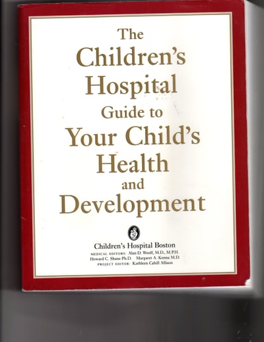 The Children's Hospital Guide to Your Child's Health and Development