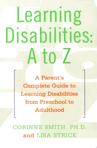 Learning Disabilities: A to Z: A Parent's Complete Guide to Learning Disabilities from Preschool to Adulthood