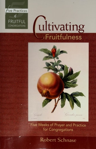 Cultivating Fruitfulness: Five Weeks of Prayer and Practice for Congregations (Five Practices of Fruitful Congregations Program Resources)