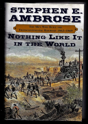 Nothing Like It in the World: The Men Who Built the Transcontinental Railroad, 1863-1869
