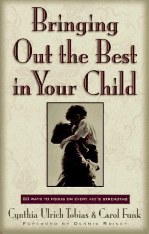 Bringing Out the Best in Your Child : 80 Ways to Focus on Every Kid's Strengths