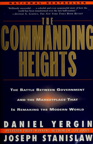 The Commanding Heights: the Battle Between Government & the Marketplace That Is Remaking the Modern World
