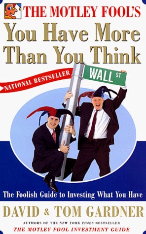 The Motley Fools You Have More Than You Think: The Foolish Guide To Investing What You Have (Motley Fool Books)