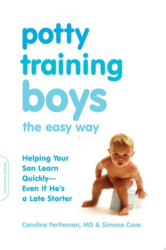 Potty Training Boys the Easy Way: Helping Your Son Learn Quickly--Even If He's a Late Starter