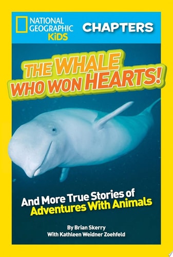 National Geographic Kids Chapters: The Whale Who Won Hearts: And More True Stories of Adventures with Animals (NGK Chapters)