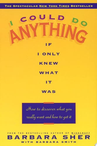 I Could Do Anything If I Only Knew What It Was: How to Discover What You Really Want and How to Get It