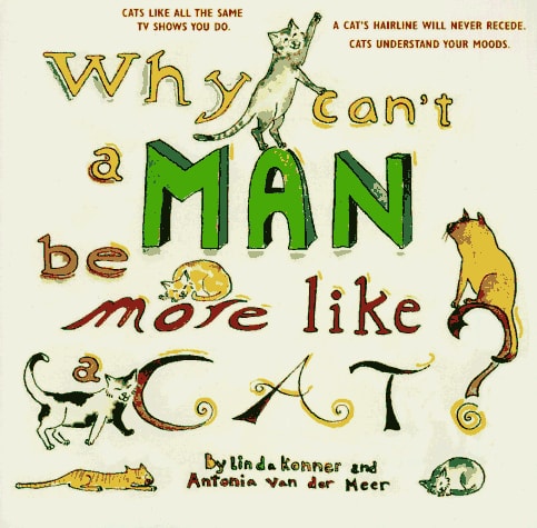 Why Can't a Man Be More Like a Cat?