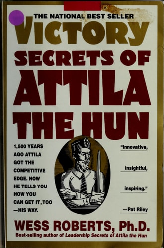 Victory Secrets of Attila the Hun: 1,500 Years Ago Attila Got the Competitive Edge. Now He Tells You How You Can Get It, Too--His Way