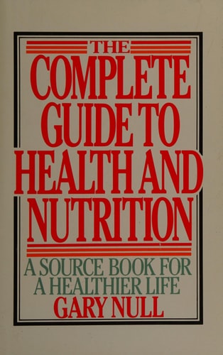 The Complete Guide to Health and Nutrition: A Sourcebook for a Healthier Life