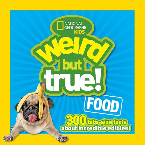 Weird But True! Food 300 Bite-Size Facts about Incredible Edibles