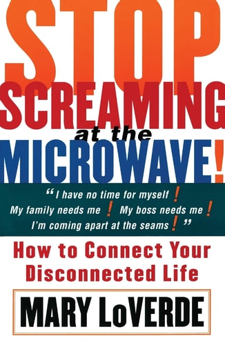 Stop Screaming at the Microwave: How to Connect Your Disconnected Life