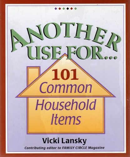 Another Use For . . .: 101 Common Household Items