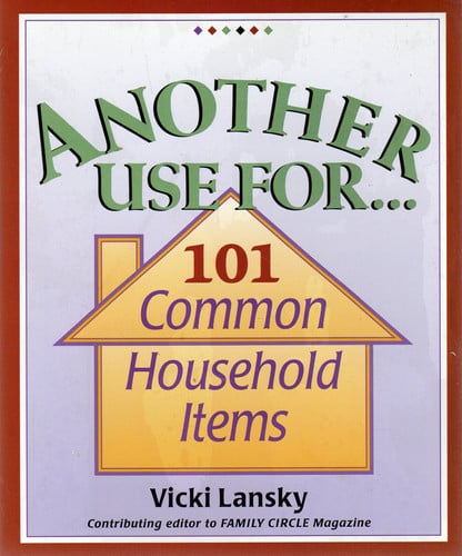Another Use For . . .: 101 Common Household Items