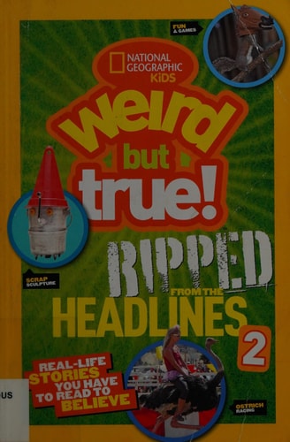National Geographic Kids Weird But True!: Ripped from the Headlines 2: Real-life Stories You Have to Read to Believe (Weird but True, 2)
