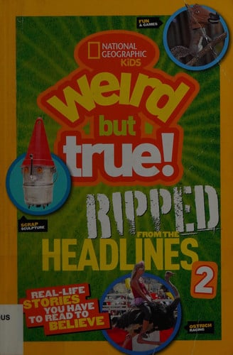 National Geographic Kids Weird But True!: Ripped from the Headlines 2: Real-life Stories You Have to Read to Believe (Weird but True, 2)