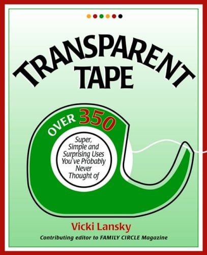 Transparent Tape: Over 350 Super, Simple, and Surprising Uses You've Probably Never Thought Of